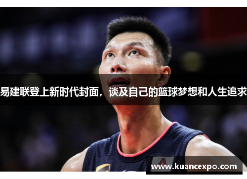易建联登上新时代封面，谈及自己的篮球梦想和人生追求